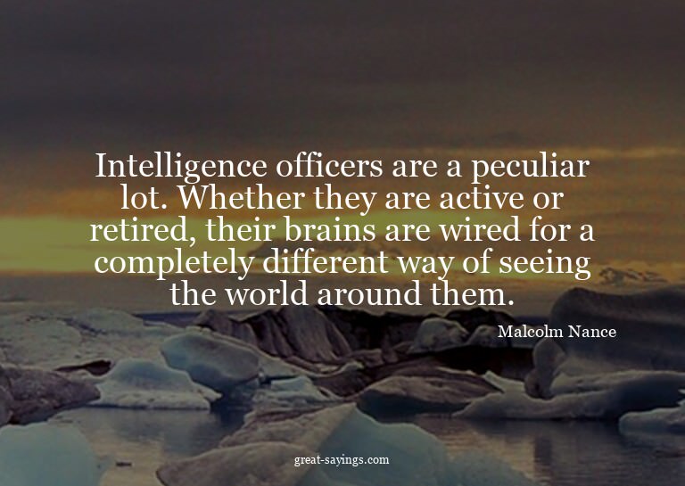 Intelligence officers are a peculiar lot. Whether they