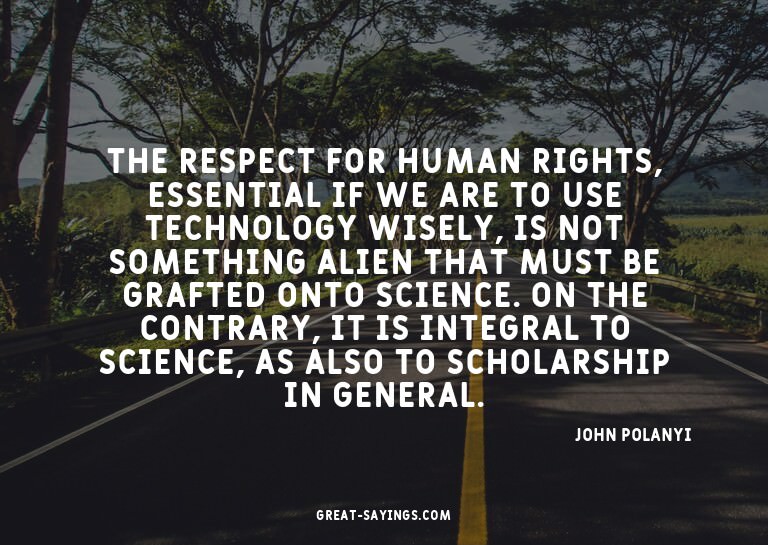 The respect for human rights, essential if we are to us