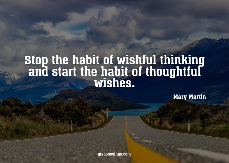 Stop the habit of wishful thinking and start the habit
