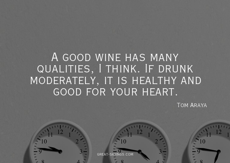 A good wine has many qualities, I think. If drunk moder
