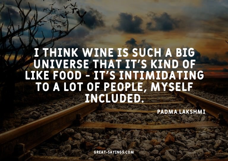 I think wine is such a big universe that it's kind of l