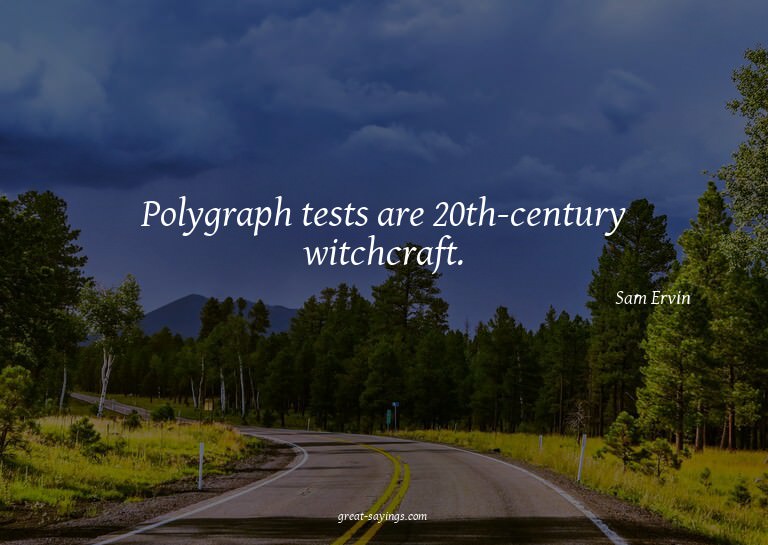 Polygraph tests are 20th-century witchcraft.

