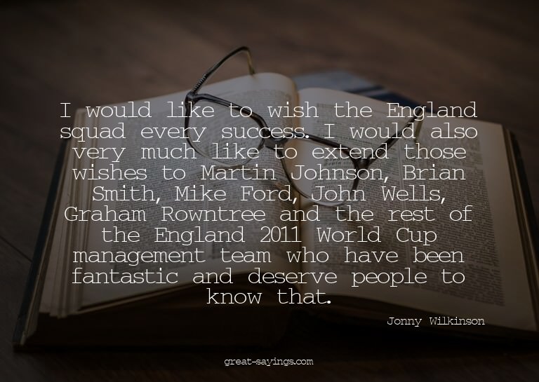 I would like to wish the England squad every success. I