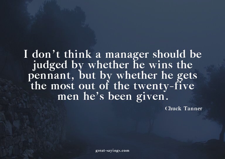 I don't think a manager should be judged by whether he