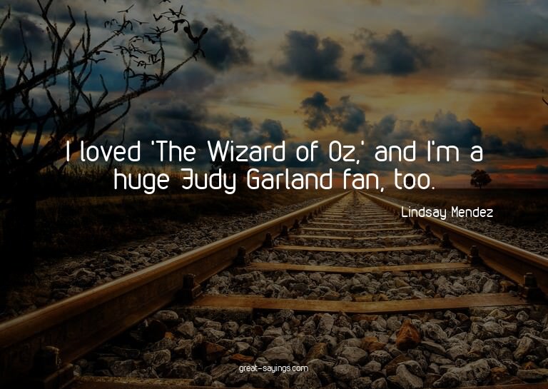 I loved 'The Wizard of Oz,' and I'm a huge Judy Garland