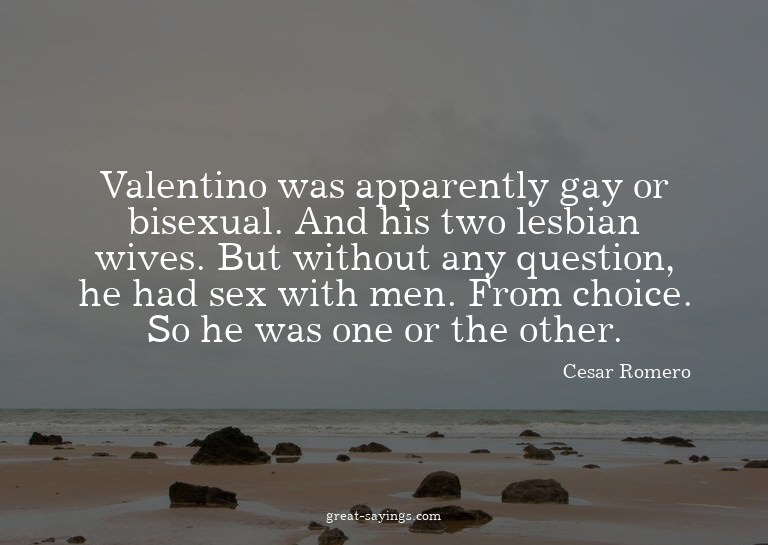 Valentino was apparently gay or bisexual. And his two l