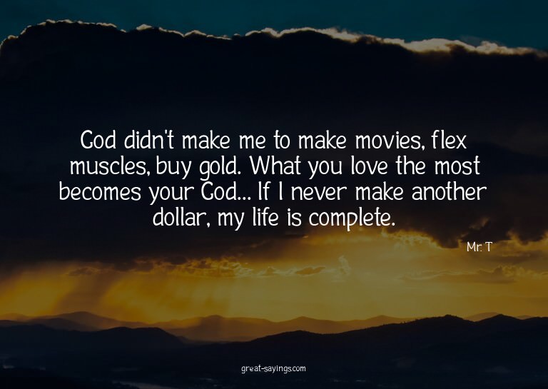 God didn't make me to make movies, flex muscles, buy go
