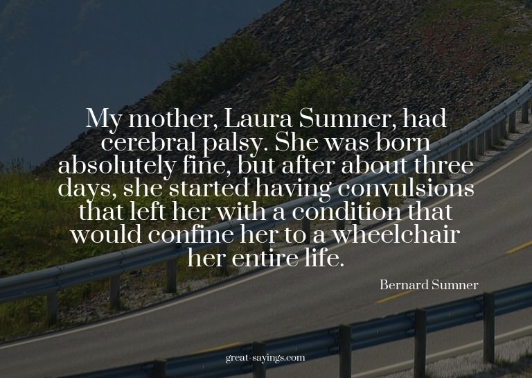 My mother, Laura Sumner, had cerebral palsy. She was bo