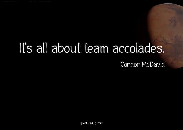 It's all about team accolades.

