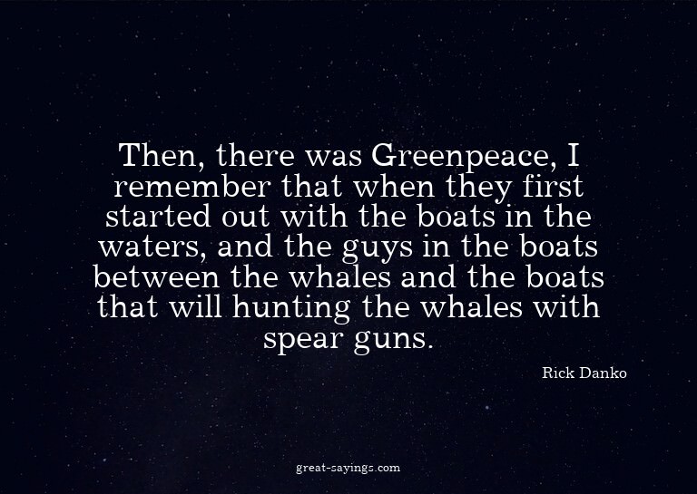 Then, there was Greenpeace, I remember that when they f