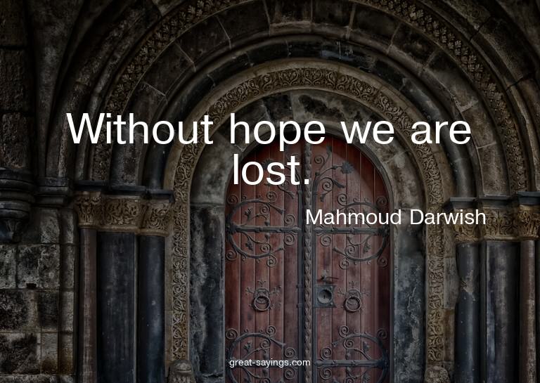 Without hope we are lost.

