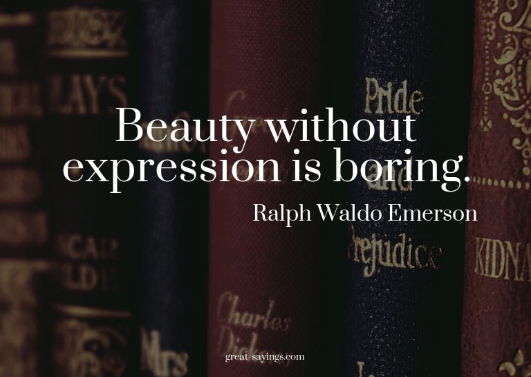 Beauty without expression is boring.

