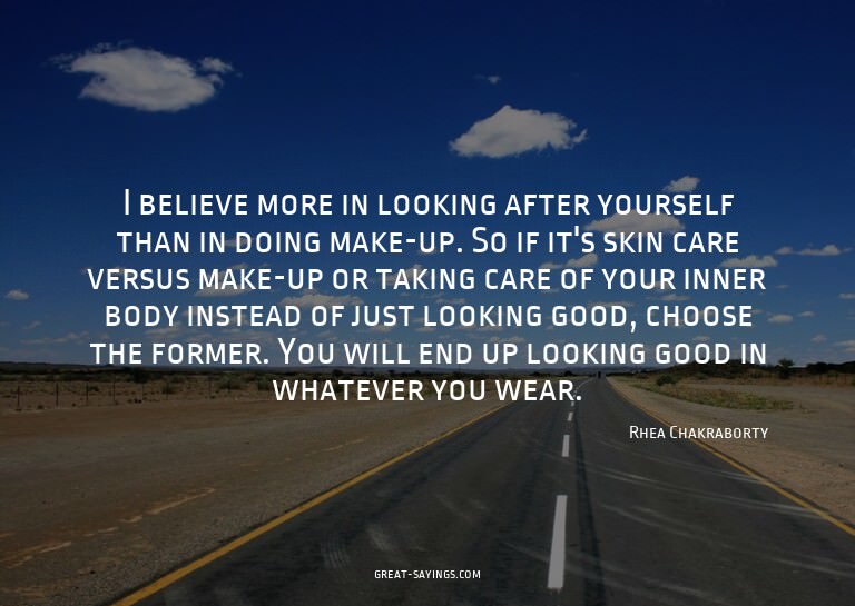 I believe more in looking after yourself than in doing