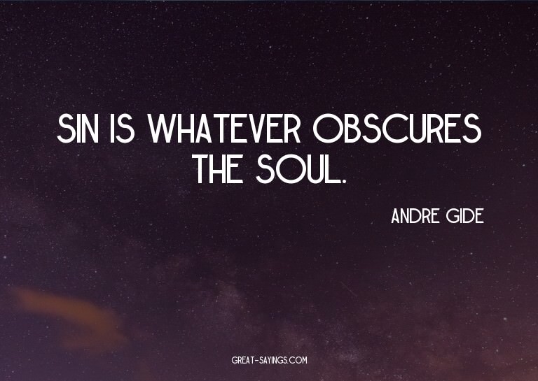 Sin is whatever obscures the soul.

