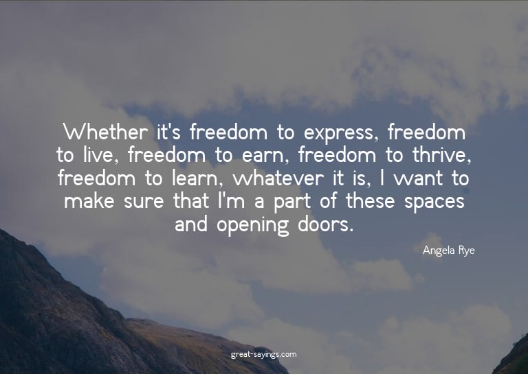 Whether it's freedom to express, freedom to live, freed