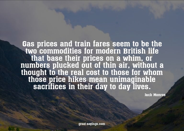 Gas prices and train fares seem to be the two commoditi
