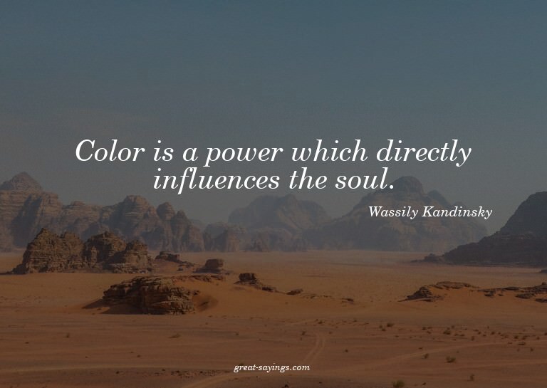 Color is a power which directly influences the soul.

