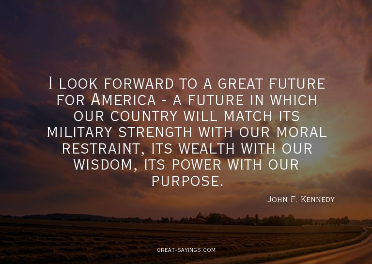 I look forward to a great future for America - a future