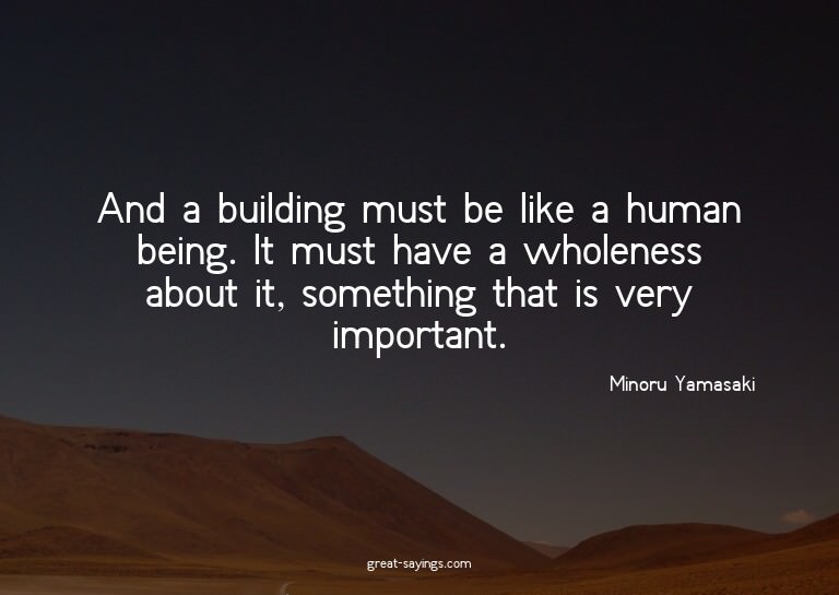 And a building must be like a human being. It must have