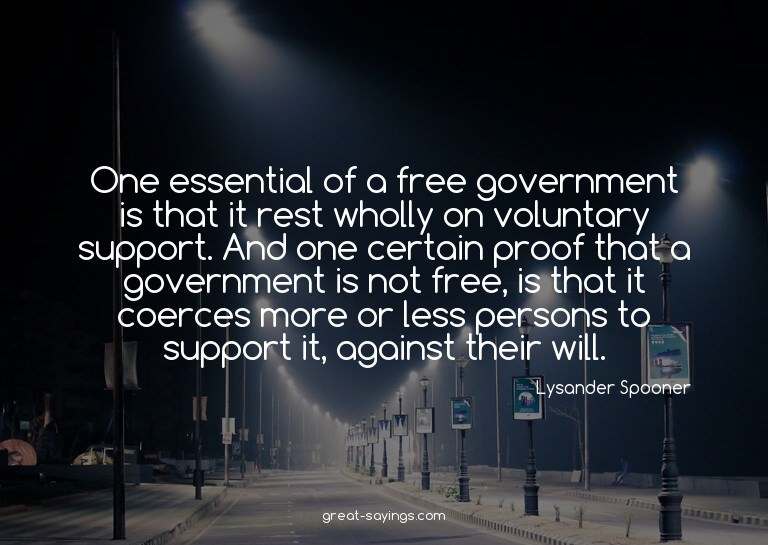 One essential of a free government is that it rest whol