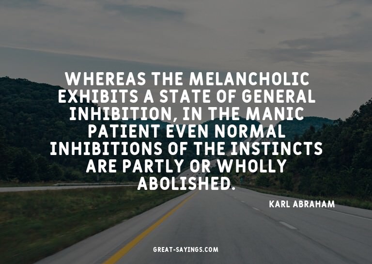 Whereas the melancholic exhibits a state of general inh