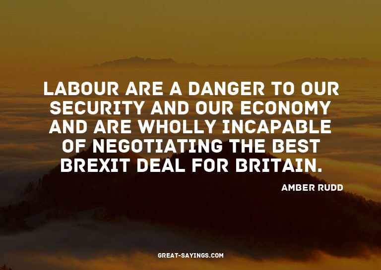 Labour are a danger to our security and our economy and