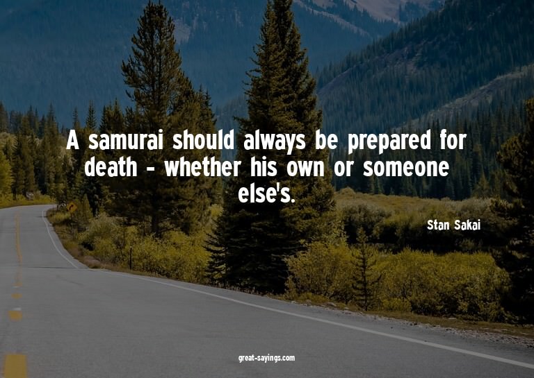 A samurai should always be prepared for death - whether