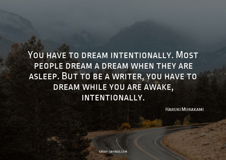 You have to dream intentionally. Most people dream a dr