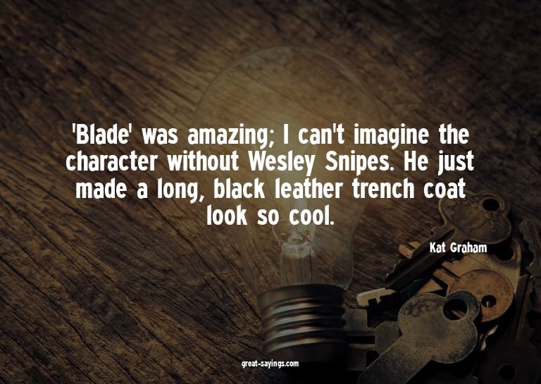 'Blade' was amazing; I can't imagine the character with