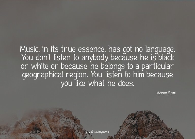 Music, in its true essence, has got no language. You do