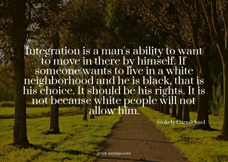 Integration is a man's ability to want to move in there