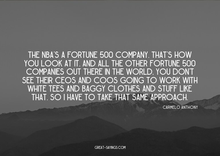 The NBA's a Fortune 500 company. That's how you look at