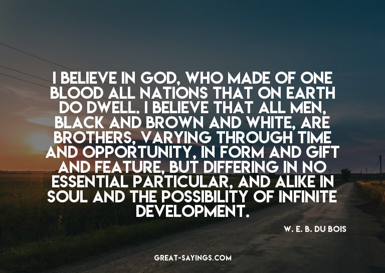 I believe in God, who made of one blood all nations tha