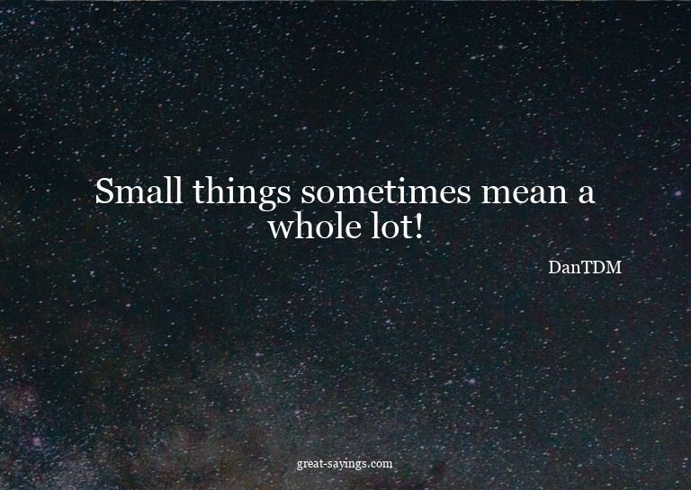 Small things sometimes mean a whole lot!

