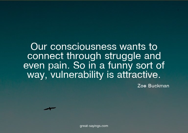 Our consciousness wants to connect through struggle and