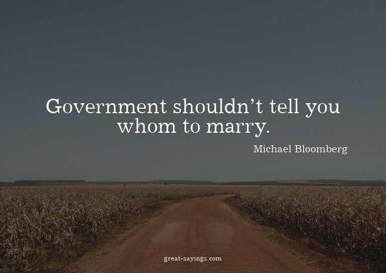 Government shouldn't tell you whom to marry.

