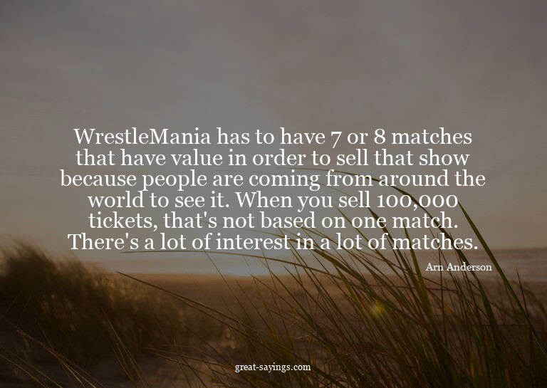 WrestleMania has to have 7 or 8 matches that have value