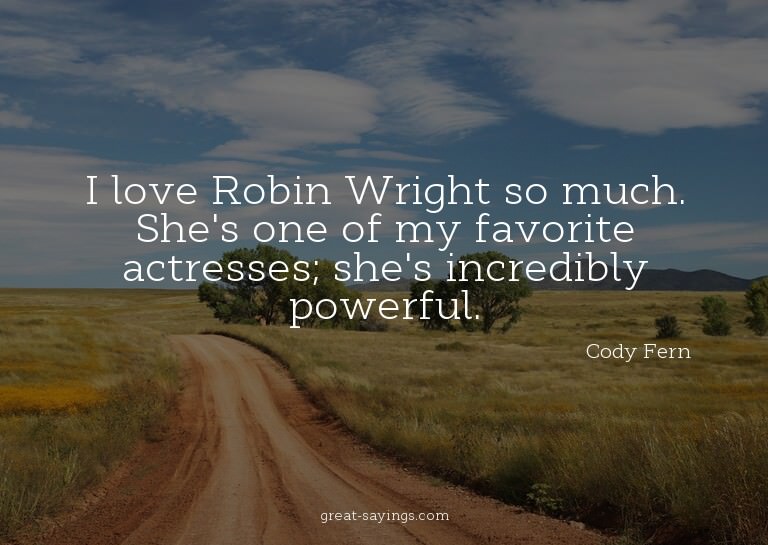 I love Robin Wright so much. She's one of my favorite a