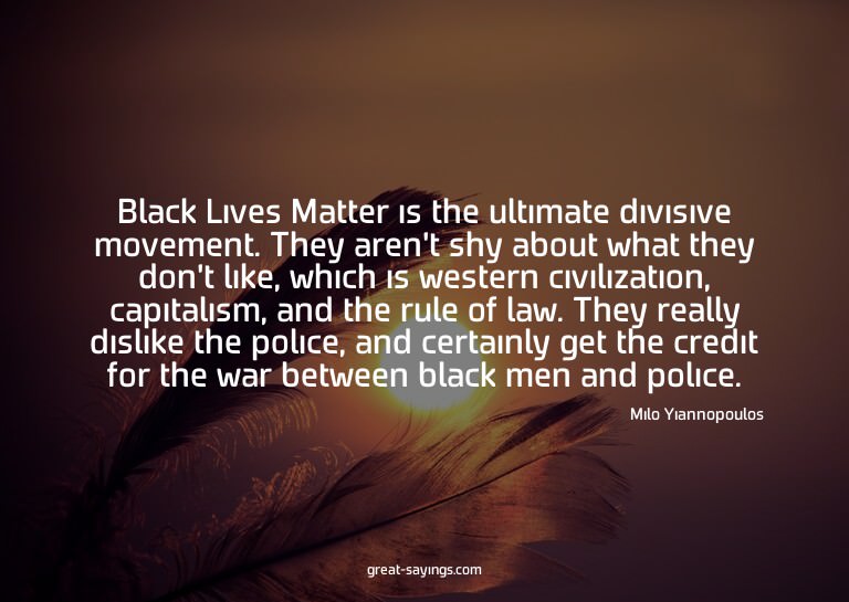 Black Lives Matter is the ultimate divisive movement. T