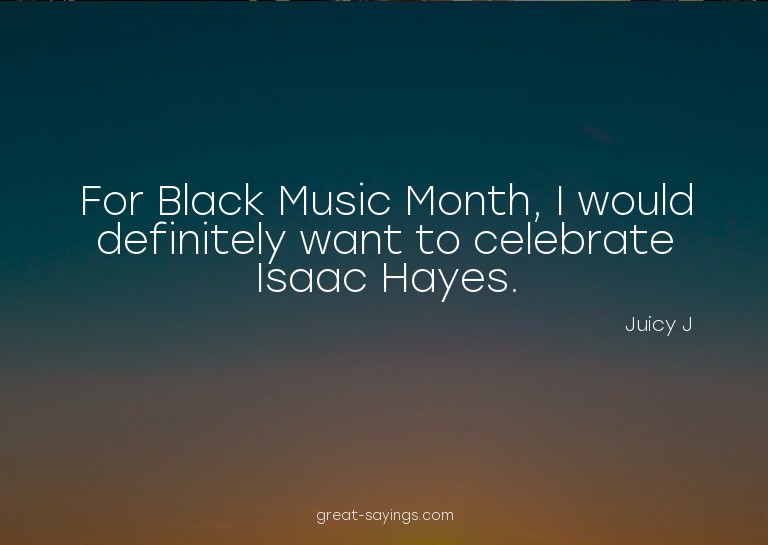 For Black Music Month, I would definitely want to celeb