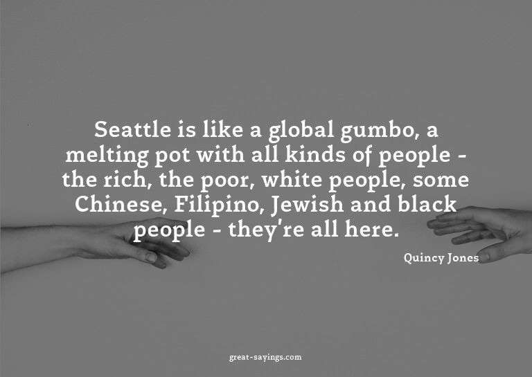 Seattle is like a global gumbo, a melting pot with all