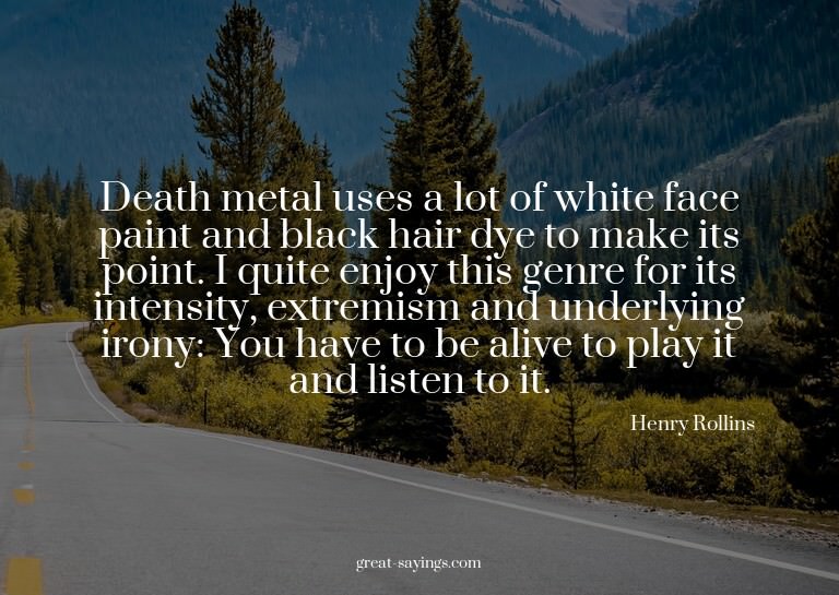 Death metal uses a lot of white face paint and black ha