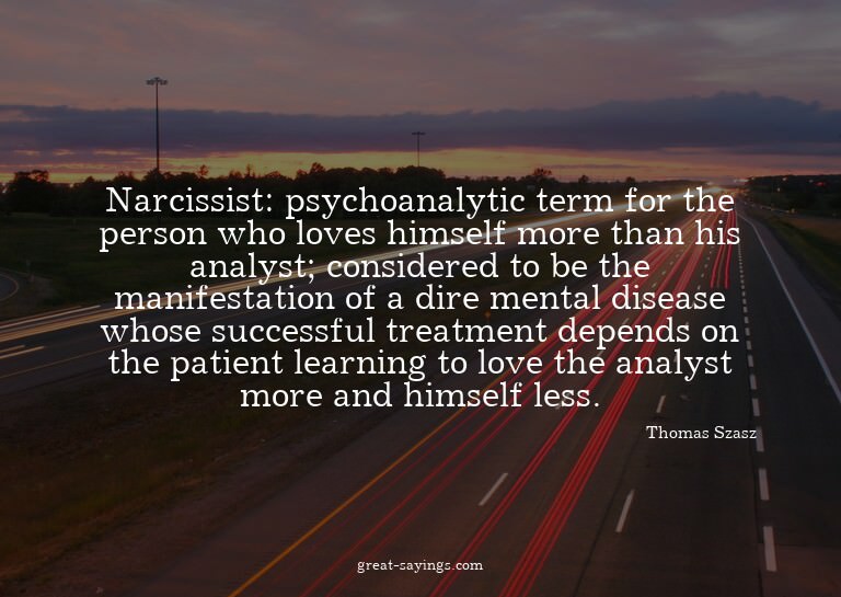 Narcissist: psychoanalytic term for the person who love