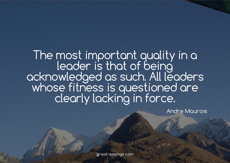 The most important quality in a leader is that of being