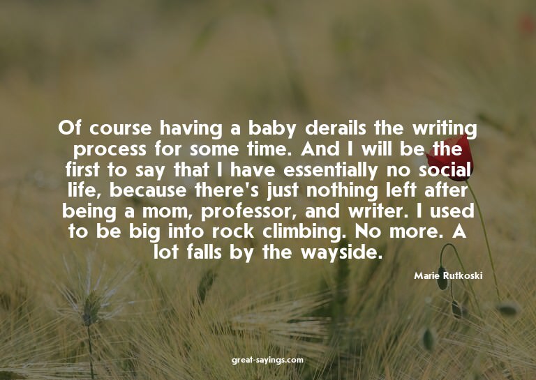 Of course having a baby derails the writing process for