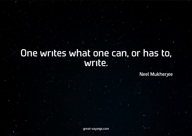 One writes what one can, or has to, write.


