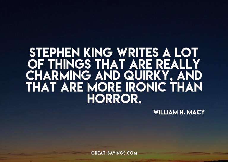 Stephen King writes a lot of things that are really cha