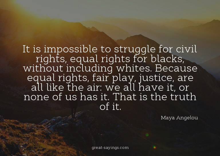 It is impossible to struggle for civil rights, equal ri