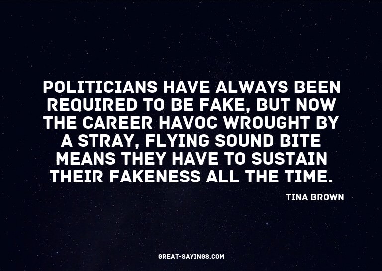 Politicians have always been required to be fake, but n
