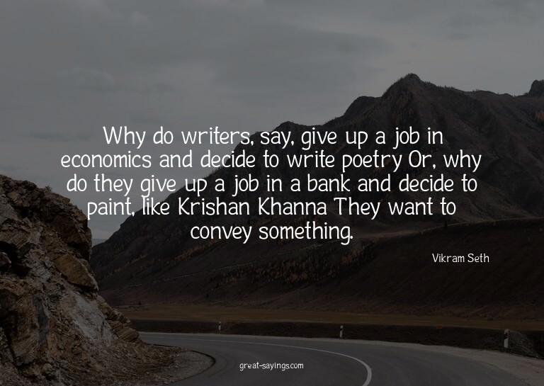 Why do writers, say, give up a job in economics and dec